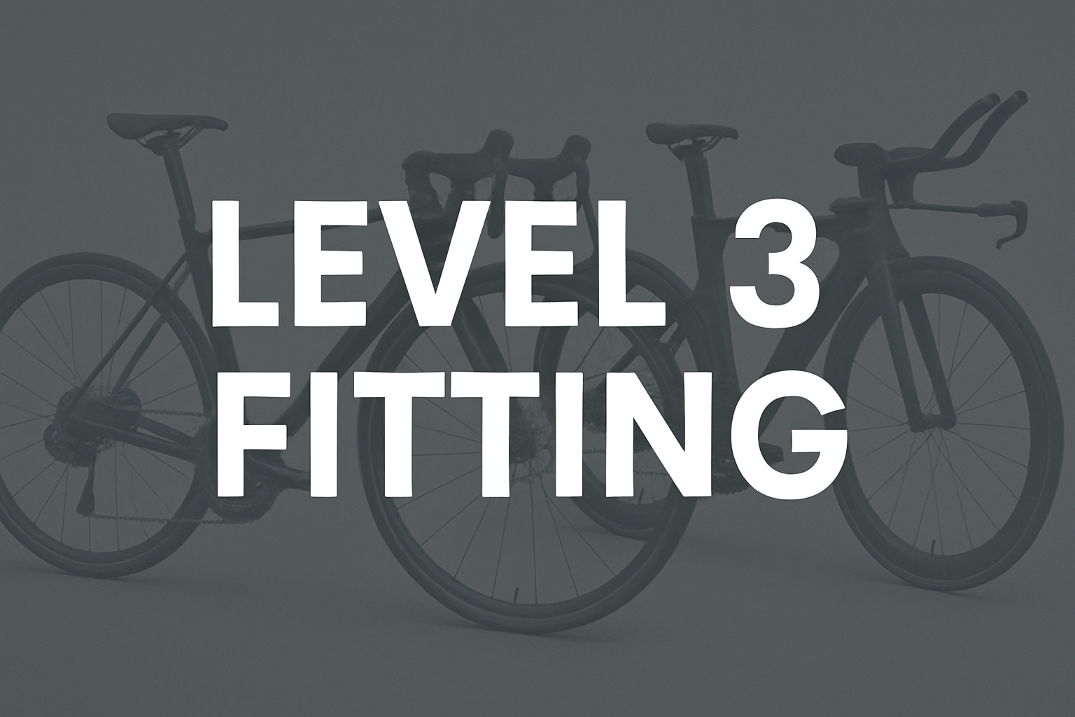 Create a image that will be used as a Thumbnail image, With White Text  that says "Level 3 Fitting" and dull image of a Road Bike and A Triathlon bike in the background.