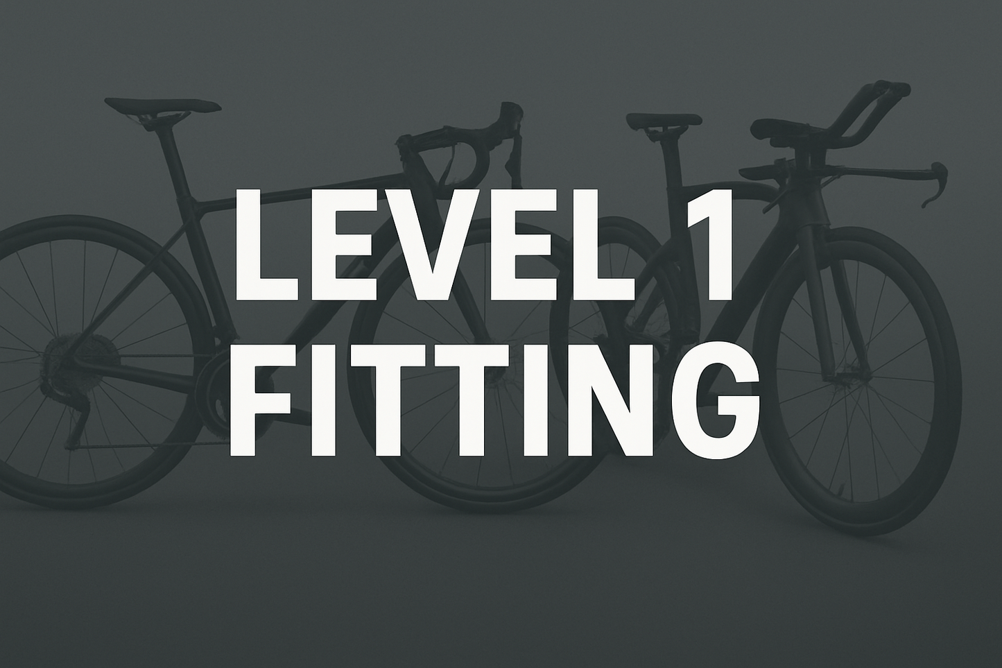 Create a image that will be used as a Thumbnail image, With White Text, using capital letters that says "Level 1 Fitting" and dull image of a Road Bike and Triathlon Bike in the background.