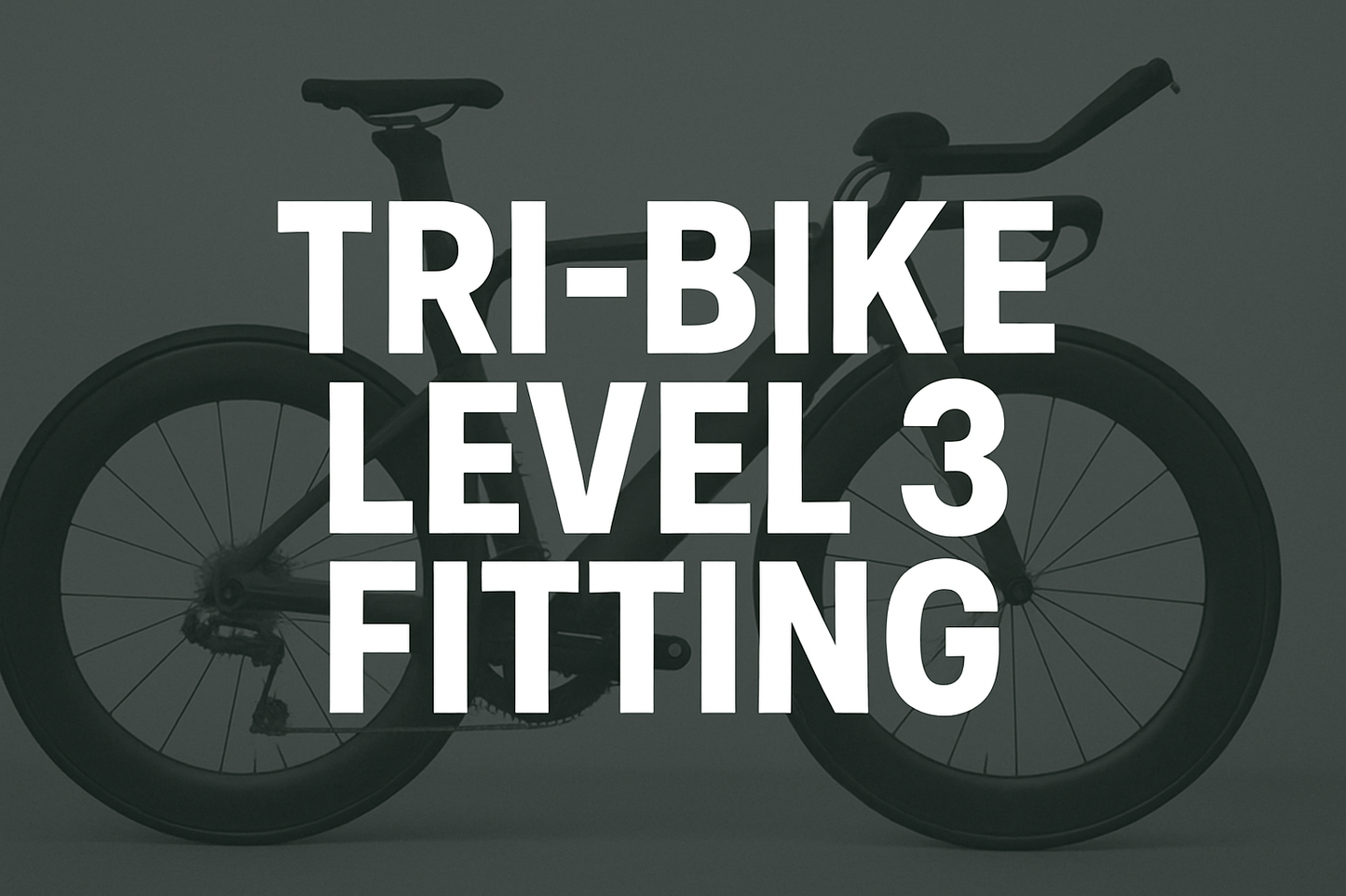Create a image that will be used as a Thumbnail image, With White Text, using capital letters that says " Tri-Bike Level 3 Fitting" and dull image of a Triathlon Bike in the background.